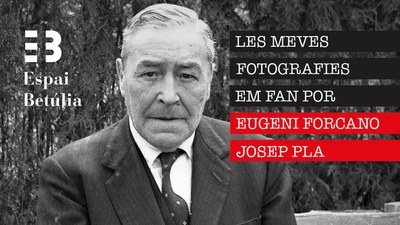 L’Espai Betúlia acull l’exposició “Les meves fotografies em fan por. Eugeni Forcano i Josep Pla”.
