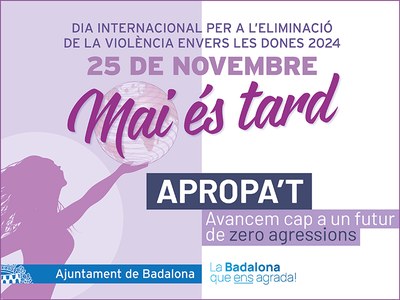 L’Ajuntament de Badalona s’afegeix amb un “Mai és tard” a la commemoració del 25 de novembre, Dia Internacional per a l’Eliminació de la Violència Envers les Dones.