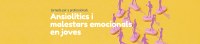 Jornada per a professionals "Ansiolítics i malestars emocionals en joves". 15 de maig 2026. Espai Betúlia.